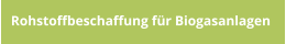Rohstoffbeschaffung für Biogasanlagen